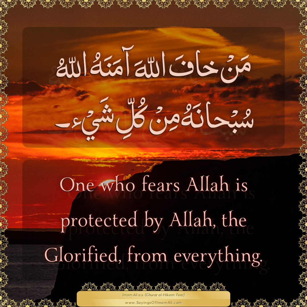 One who fears Allah is protected by Allah, the Glorified, from everything.